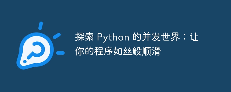 探索 Python 的并发世界：让你的程序如丝般顺滑