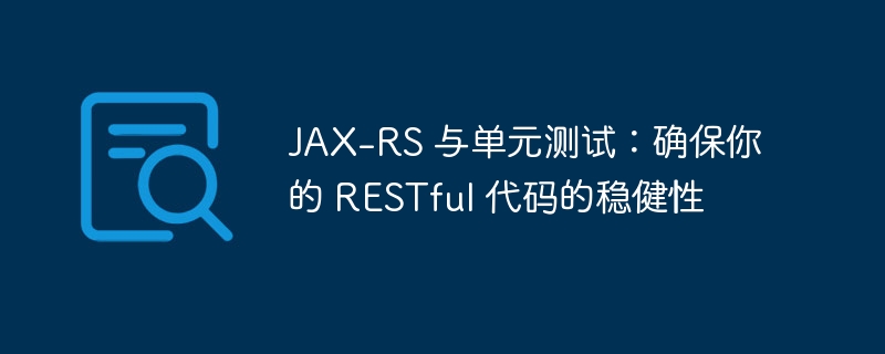 JAX-RS 与单元测试：确保你的 RESTful 代码的稳健性