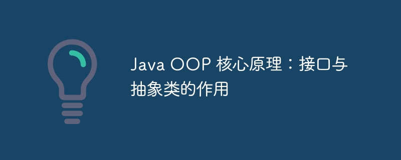 Java OOP 核心原理：接口与抽象类的作用