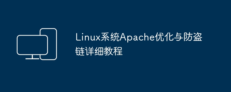 详细教程：优化Linux系统中的Apache并设置防盗链