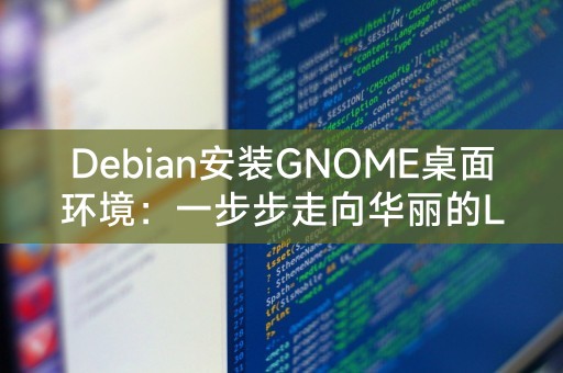 Debian安装GNOME桌面环境：一步步走向华丽的Linux世界