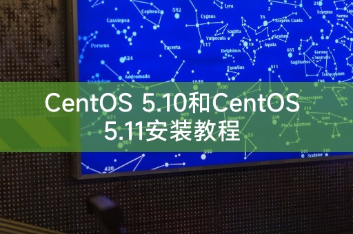 教你如何安装 CentOS 5.10 和 CentOS 5.11