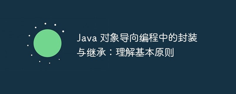 Java 对象导向编程中的封装与继承：理解基本原则