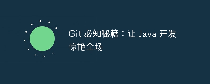 Git 必知秘籍：让 Java 开发惊艳全场