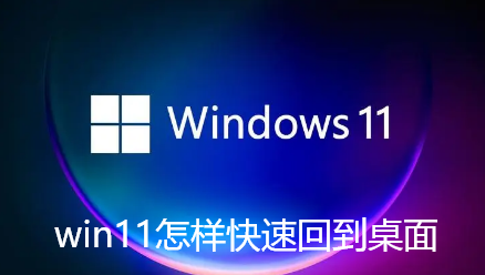 如何快速返回到Windows 11桌面