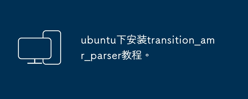 教你在Ubuntu系统上安装transition_amr_parser