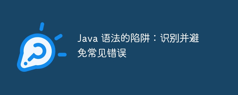 Java 语法的陷阱：识别并避免常见错误