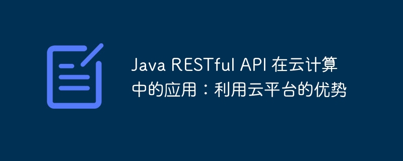 Java RESTful API 在云计算中的应用：利用云平台的优势