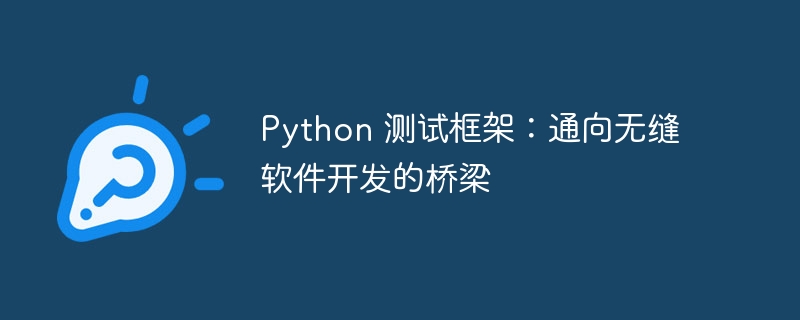 Python 测试框架：通向无缝软件开发的桥梁