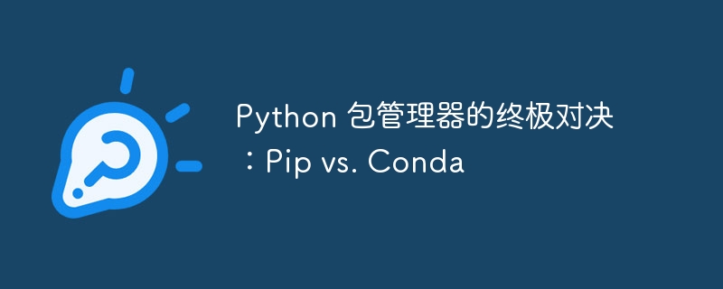 Python 包管理器的终极对决：Pip vs. Conda