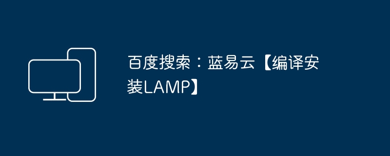 百度搜索：蓝易云【LAMP编译安装教程】