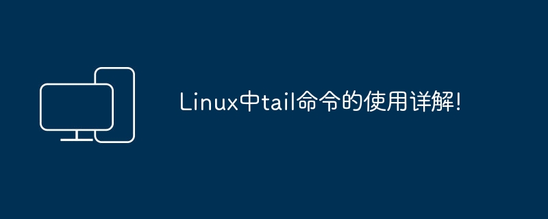 Linux中tail命令的使用详解!