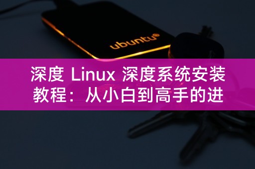 Linux 系统安装教程：逐步提升你的技能，从新手到专家的进阶之路