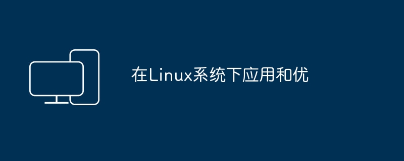 在Linux系统中的应用和优化