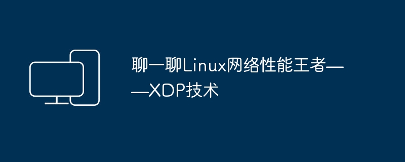 探讨一下Linux网络性能巅峰——XDP技术