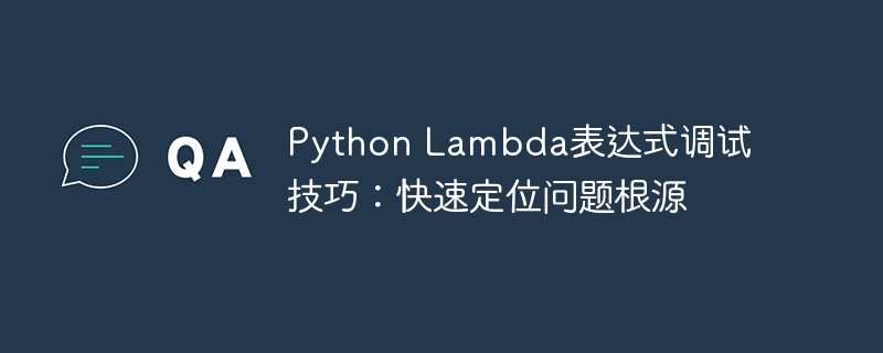 Python Lambda表达式调试技巧：快速定位问题根源