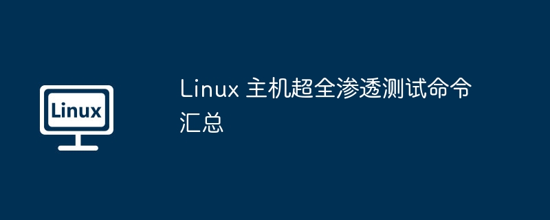 Linux 主机超全渗透测试命令汇总