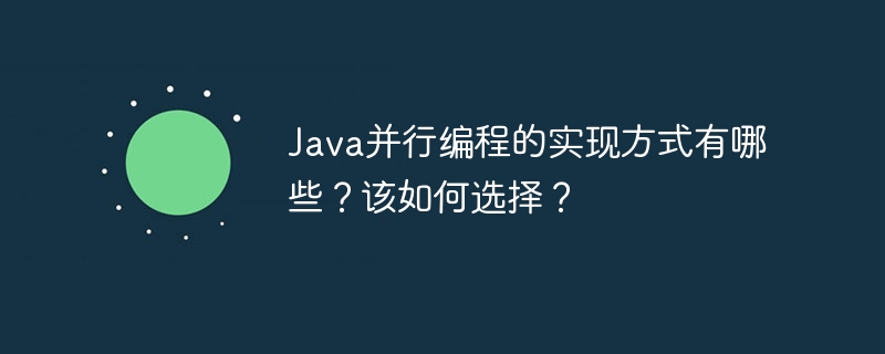 Java并行编程的实现方式有哪些？该如何选择？