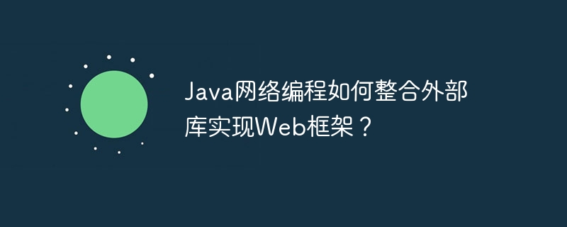 Java网络编程如何整合外部库实现Web框架？