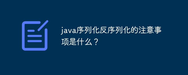 java序列化反序列化的注意事项是什么？