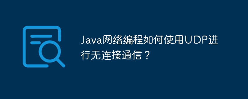 Java网络编程如何使用UDP进行无连接通信？
