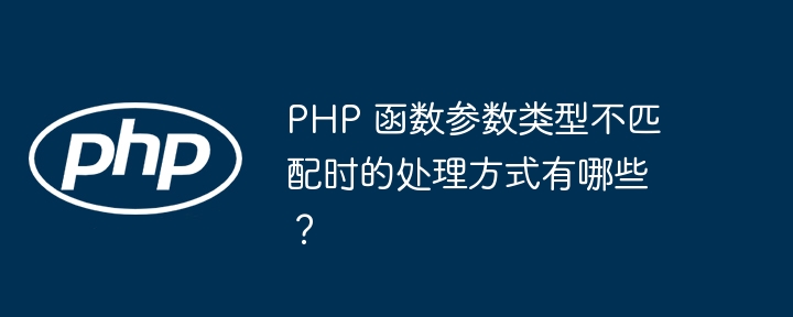 PHP 函数参数类型不匹配时的处理方式有哪些？