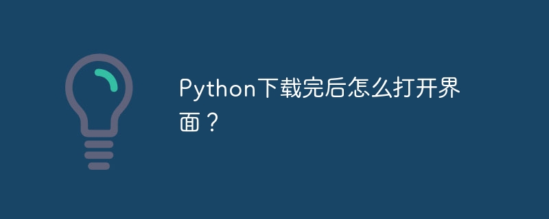Python下载完后怎么打开界面？