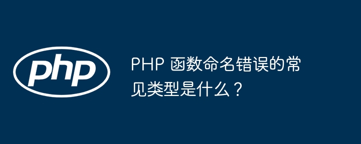 PHP 函数命名错误的常见类型是什么？