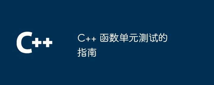 C++ 函数单元测试的指南