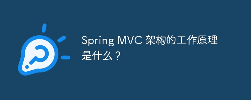 Spring MVC 架构的工作原理是什么？