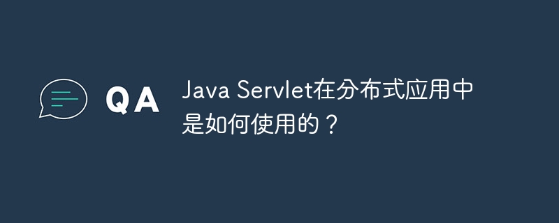 Java Servlet在分布式应用中是如何使用的？