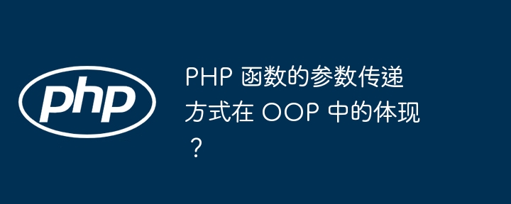 PHP 函数的参数传递方式在 OOP 中的体现？