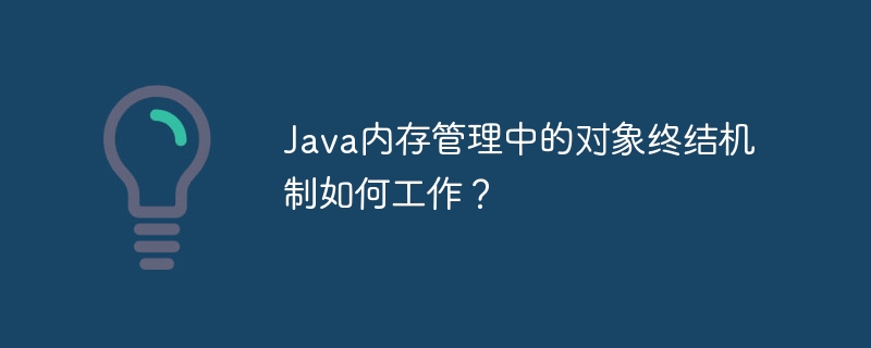 Java内存管理中的对象终结机制如何工作？
