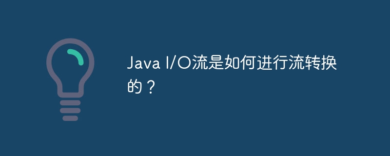 Java I/O流是如何进行流转换的？