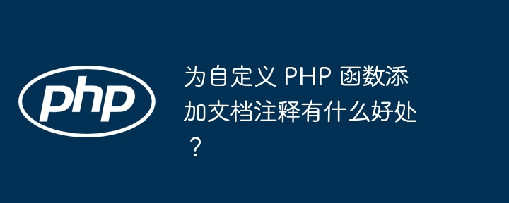 为自定义 PHP 函数添加文档注释有什么好处？