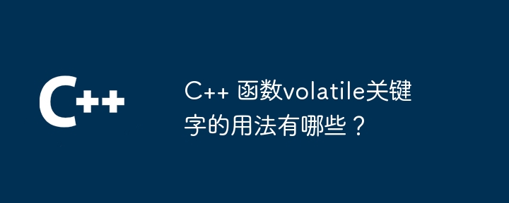C++ 函数volatile关键字的用法有哪些？