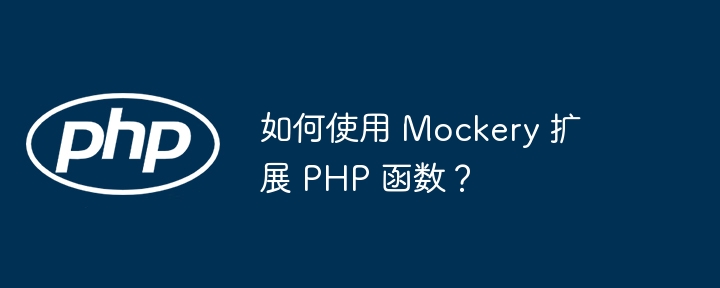 如何使用 Mockery 扩展 PHP 函数？