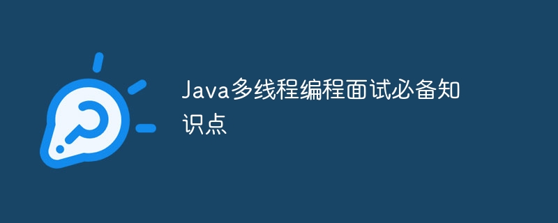 Java多线程编程面试必备知识点
