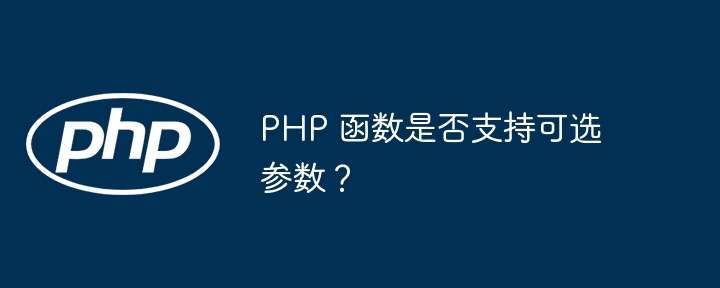 PHP 函数是否支持可选参数？