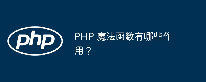 PHP 魔法函数有哪些作用？
