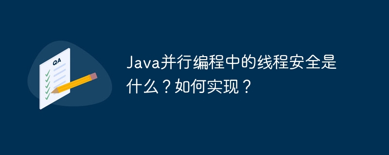 Java并行编程中的线程安全是什么？如何实现？