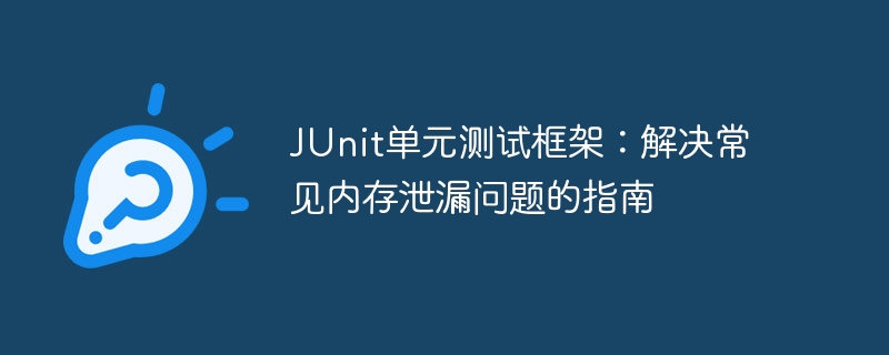 JUnit单元测试框架：解决常见内存泄漏问题的指南