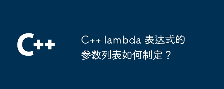 C++ lambda 表达式的参数列表如何制定？