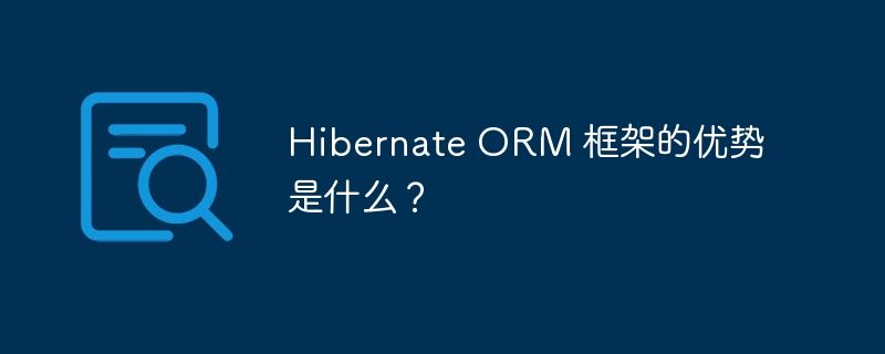 Hibernate ORM 框架的优势是什么？
