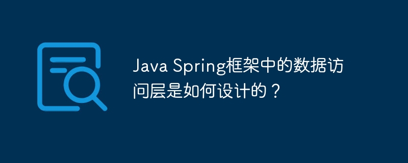 Java Spring框架中的数据访问层是如何设计的？