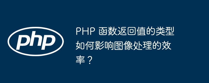 PHP 函数返回值的类型如何影响图像处理的效率？