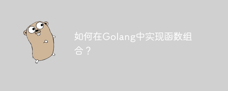 如何在Golang中实现函数组合？