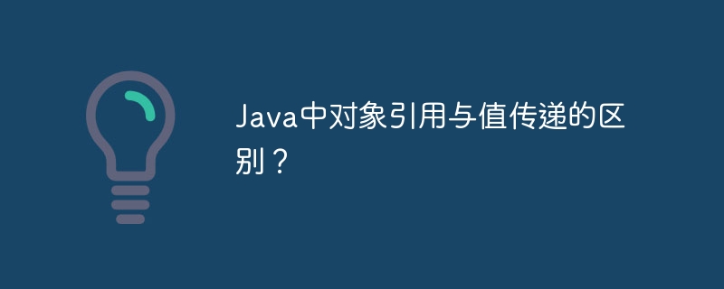 Java中对象引用与值传递的区别？