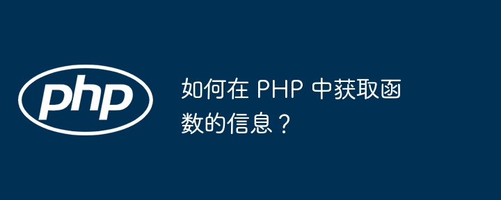 如何在 PHP 中获取函数的信息？
