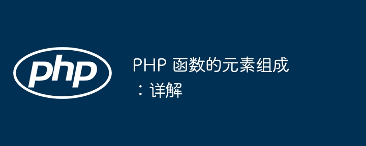 PHP 函数的元素组成：详解